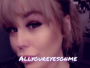 Allyoureyesonme